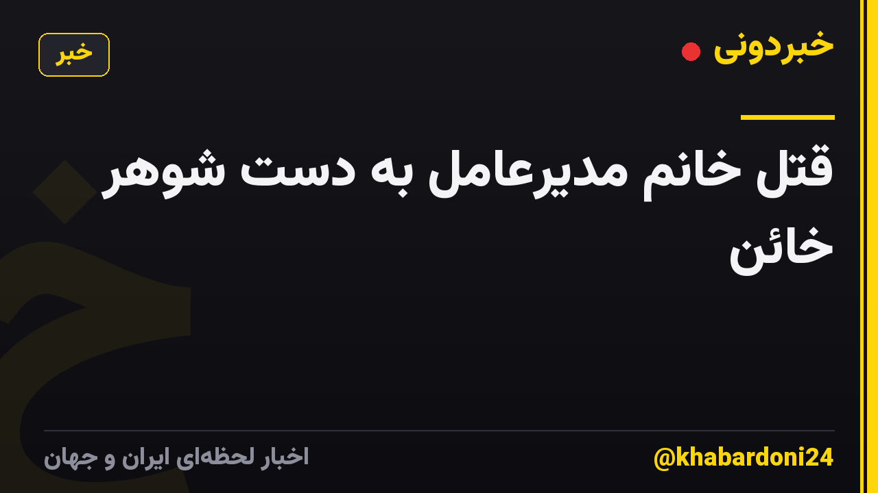 قتل خانم مدیرعامل به دست شوهر خائن