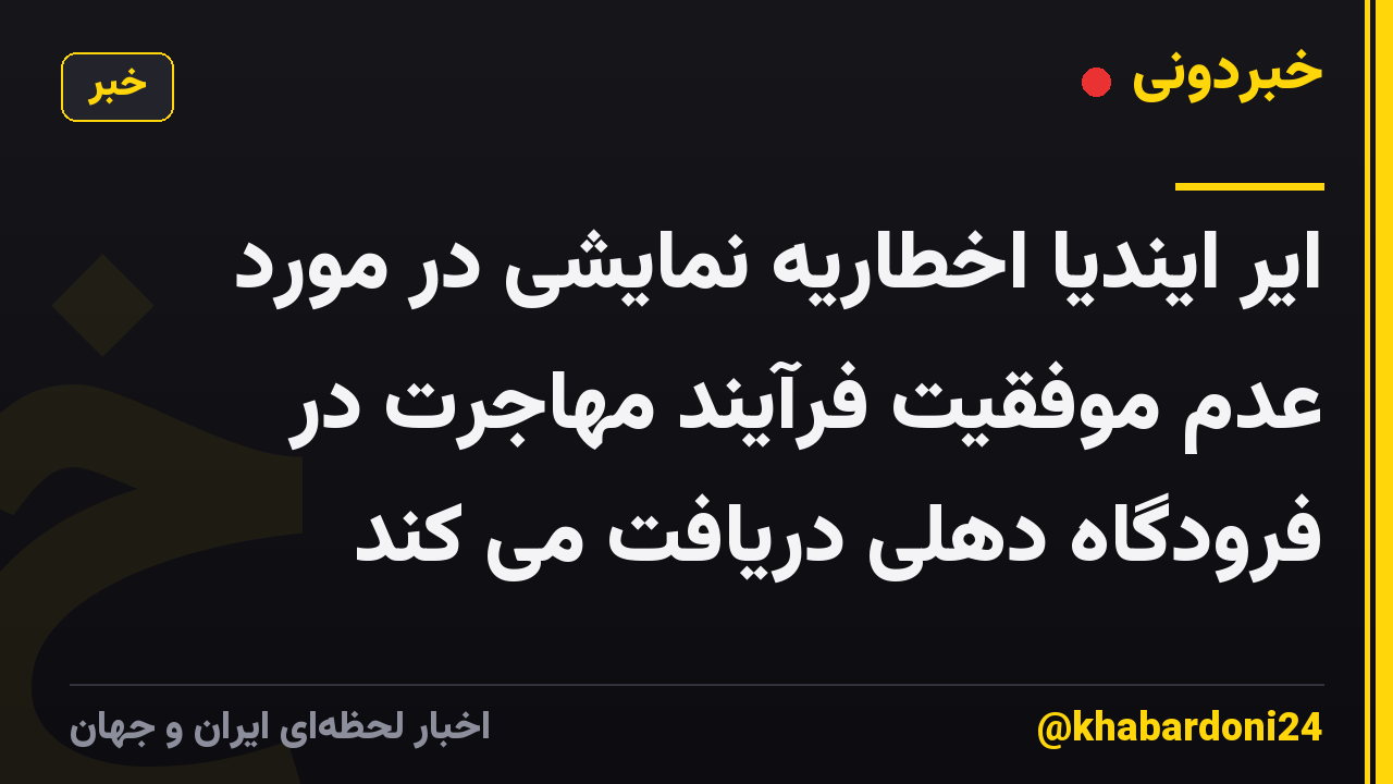 ایر ایندیا اخطاریه نمایشی در مورد عدم موفقیت فرآیند مهاجرت در فرودگاه دهلی دریافت می کند