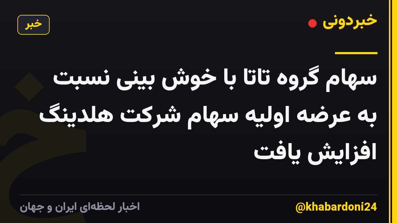 سهام گروه تاتا با خوش بینی نسبت به عرضه اولیه سهام شرکت هلدینگ افزایش یافت