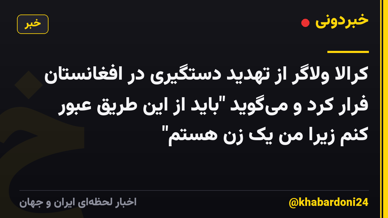 کرالا ولاگر از تهدید دستگیری در افغانستان فرار کرد و میگوید "باید از این طریق عبور کنم زیرا من یک زن هستم"