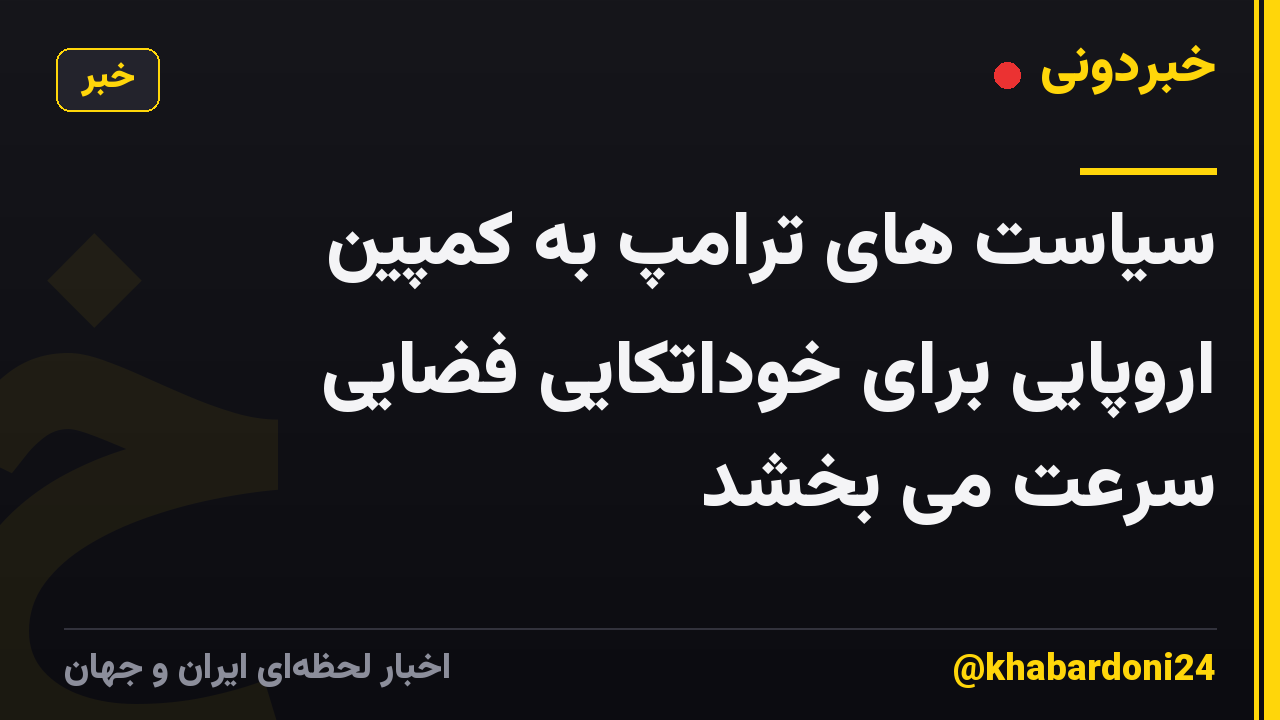 سیاست های ترامپ به کمپین اروپایی برای خوداتکایی فضایی سرعت می بخشد