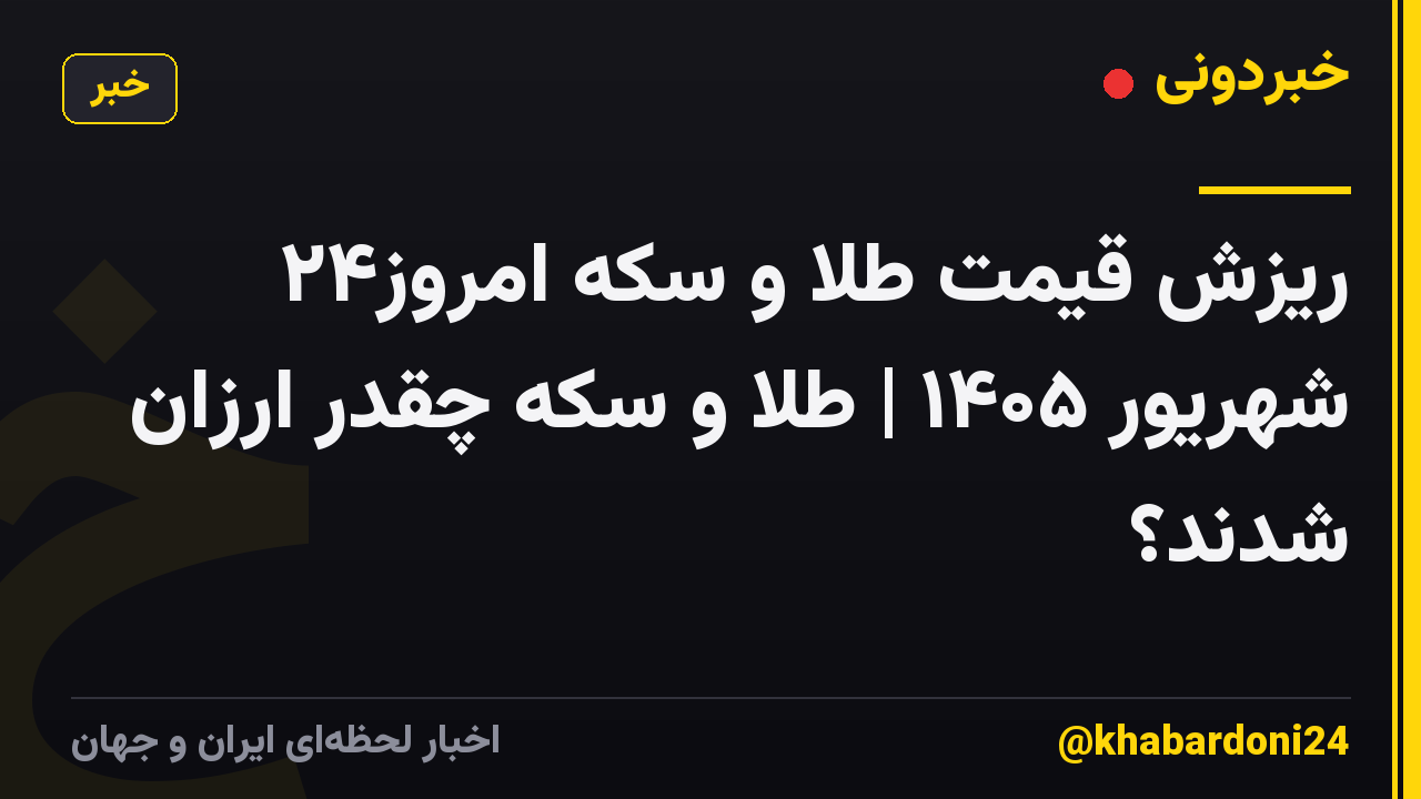ریزش قیمت طلا و سکه امروز۲۴ شهریور ۱۴۰۵ | طلا و سکه چقدر ارزان شدند؟