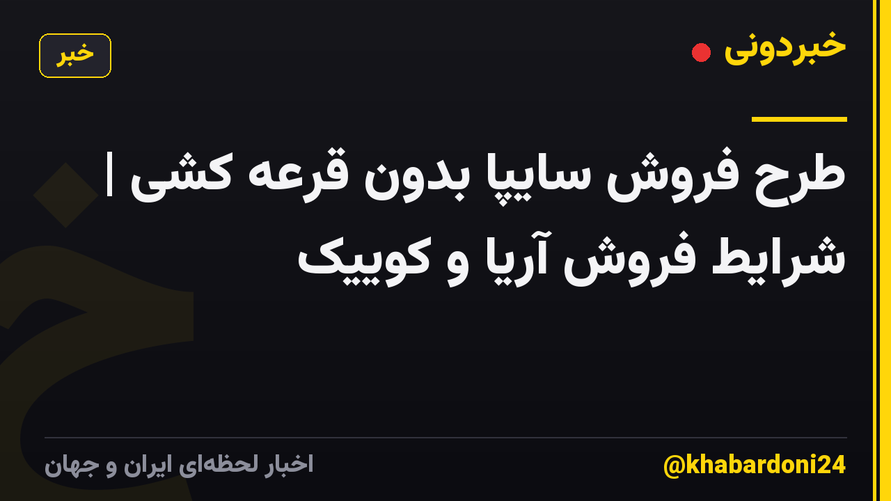 طرح فروش سایپا بدون قرعه کشی | شرایط فروش آریا و کوییک