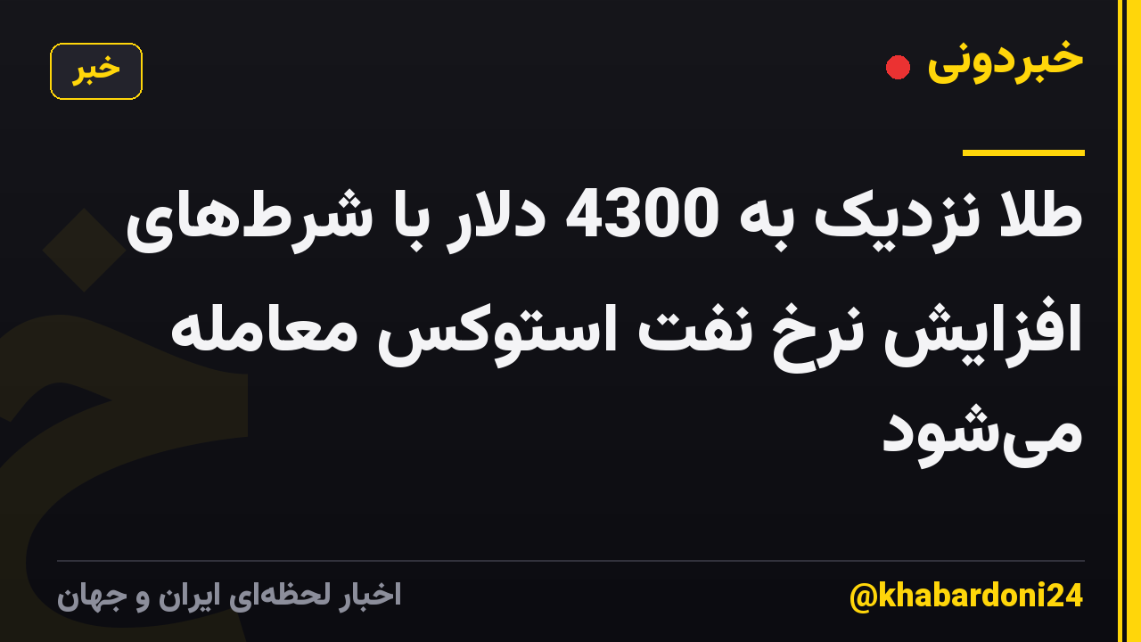 طلا نزدیک به 4300 دلار با شرط‌های افزایش نرخ نفت استوکس معامله می‌شود