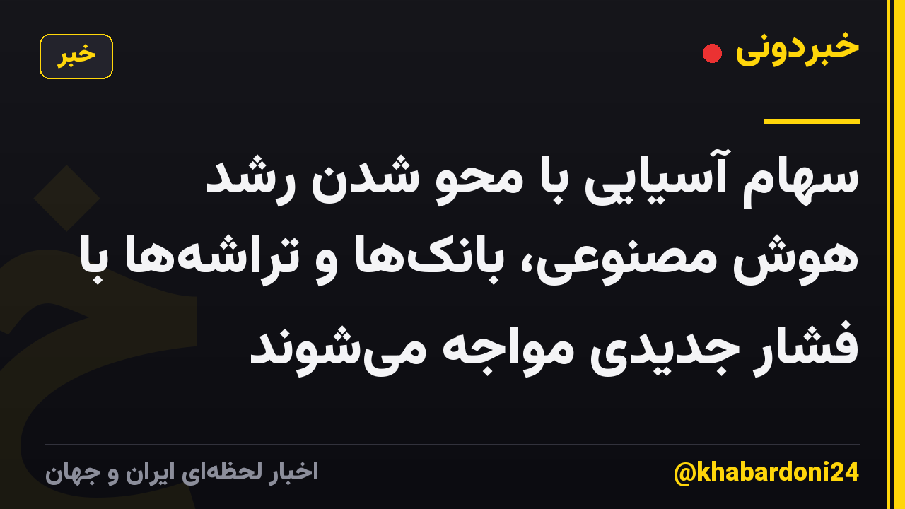 سهام آسیایی با محو شدن رشد هوش مصنوعی، بانکها و تراشهها با فشار جدیدی مواجه میشوند