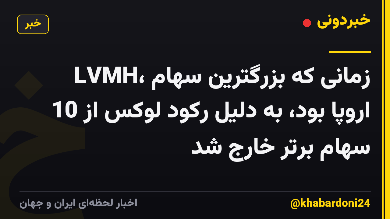 LVMH، زمانی که بزرگترین سهام اروپا بود، به دلیل رکود لوکس از 10 سهام برتر خارج شد