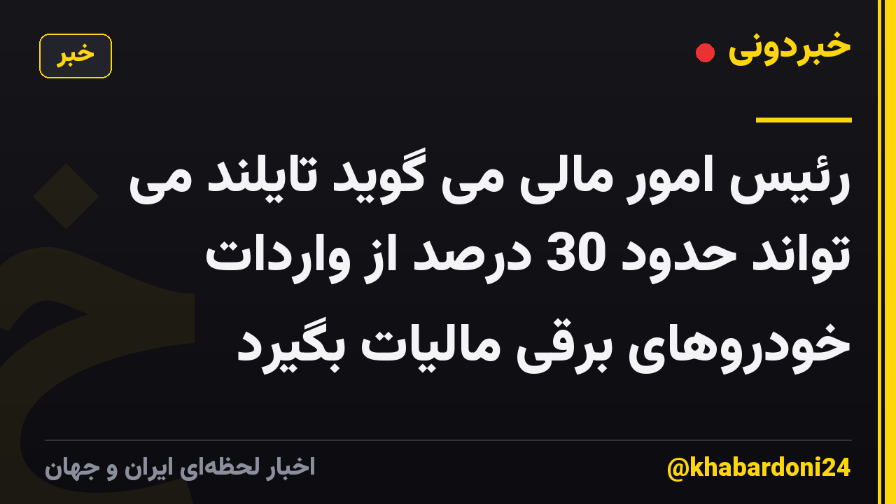 رئیس امور مالی می گوید تایلند می تواند حدود 30 درصد از واردات خودروهای برقی مالیات بگیرد
