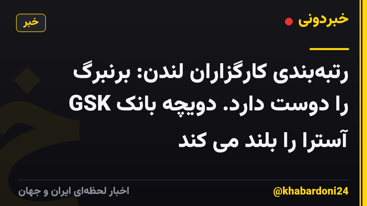 رتبهبندی کارگزاران لندن: برنبرگ GSK را دوست دارد. دویچه بانک آسترا را بلند می کند
