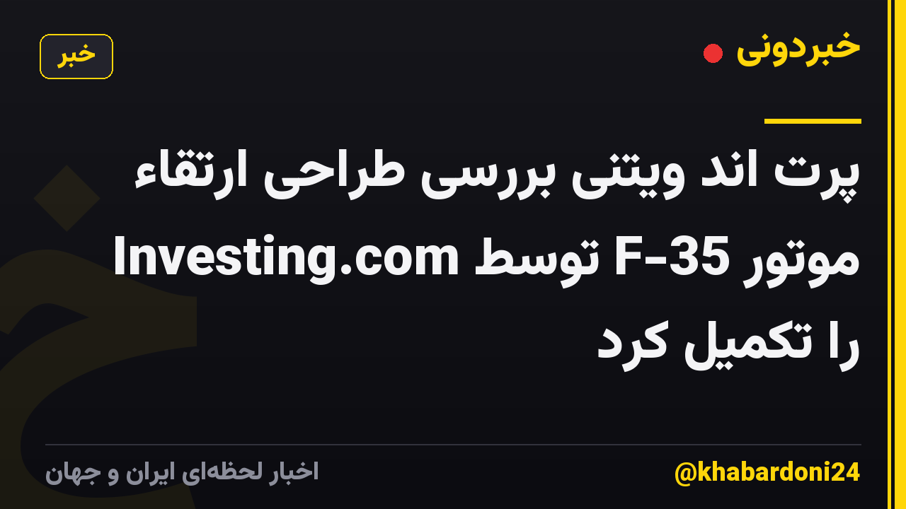 پرت اند ویتنی بررسی طراحی ارتقاء موتور F-35 توسط Investing.com را تکمیل کرد