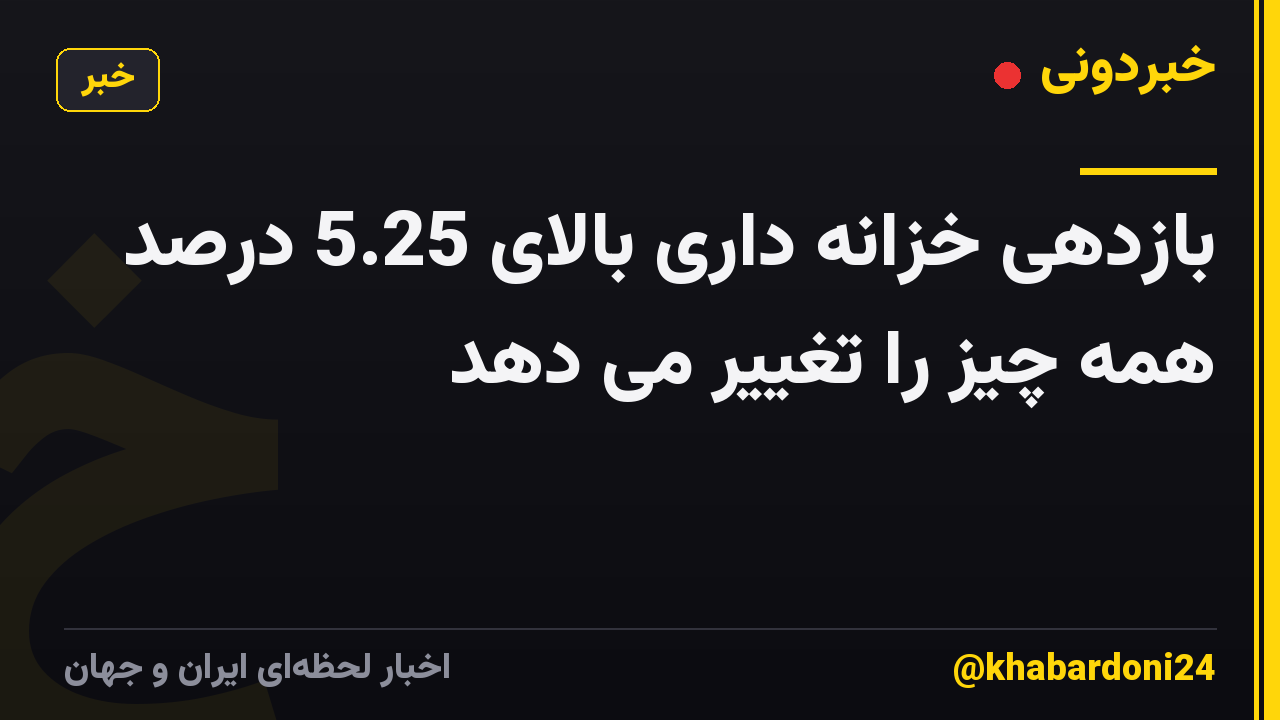 بازدهی خزانه داری بالای 5.25 درصد همه چیز را تغییر می دهد