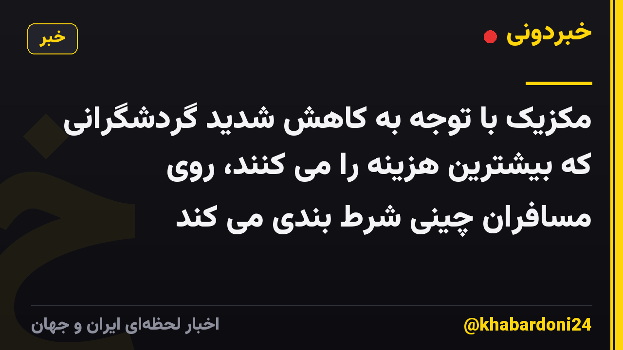 مکزیک با توجه به کاهش شدید گردشگرانی که بیشترین هزینه را می کنند، روی مسافران چینی شرط بندی می کند