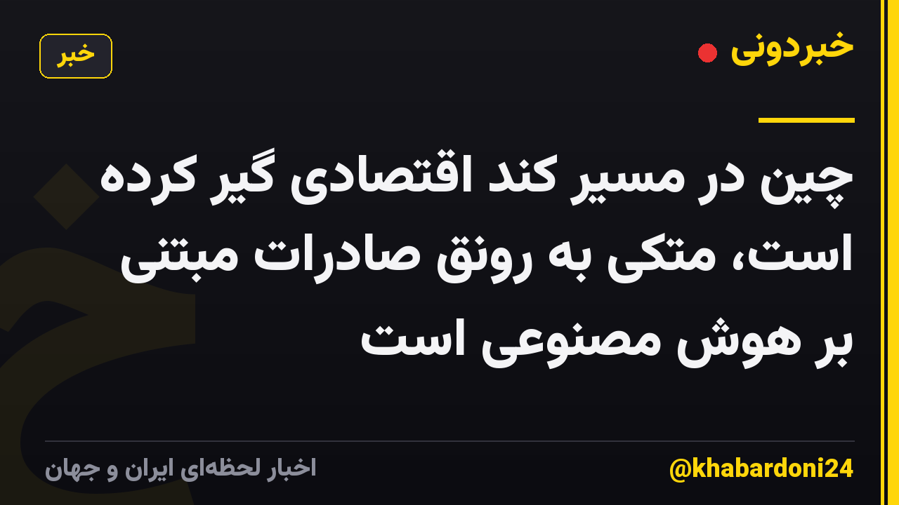 چین در مسیر کند اقتصادی گیر کرده است، متکی به رونق صادرات مبتنی بر هوش مصنوعی است
