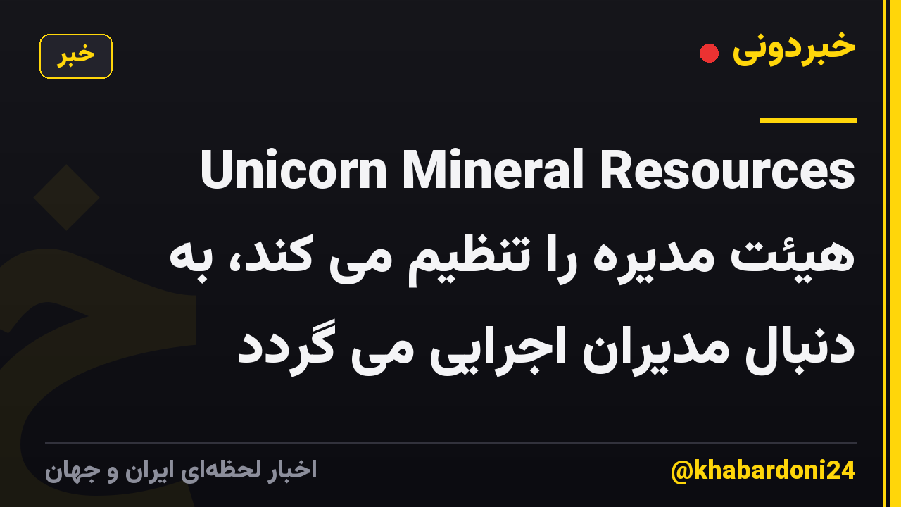 Unicorn Mineral Resources هیئت مدیره را تنظیم می کند، به دنبال مدیران اجرایی می گردد
