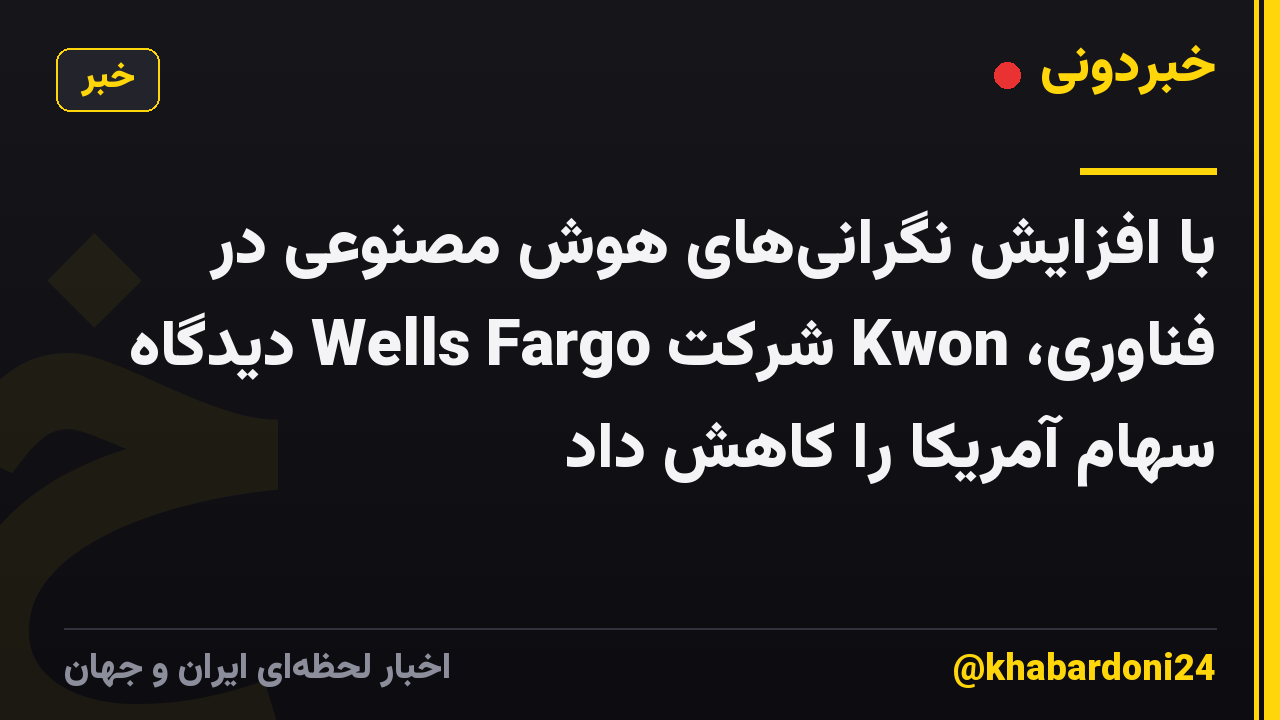 با افزایش نگرانیهای هوش مصنوعی در فناوری، Kwon شرکت Wells Fargo دیدگاه سهام آمریکا را کاهش داد
