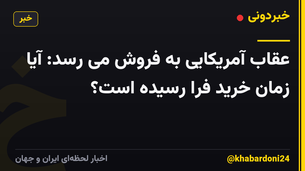 عقاب آمریکایی به فروش می رسد: آیا زمان خرید فرا رسیده است؟