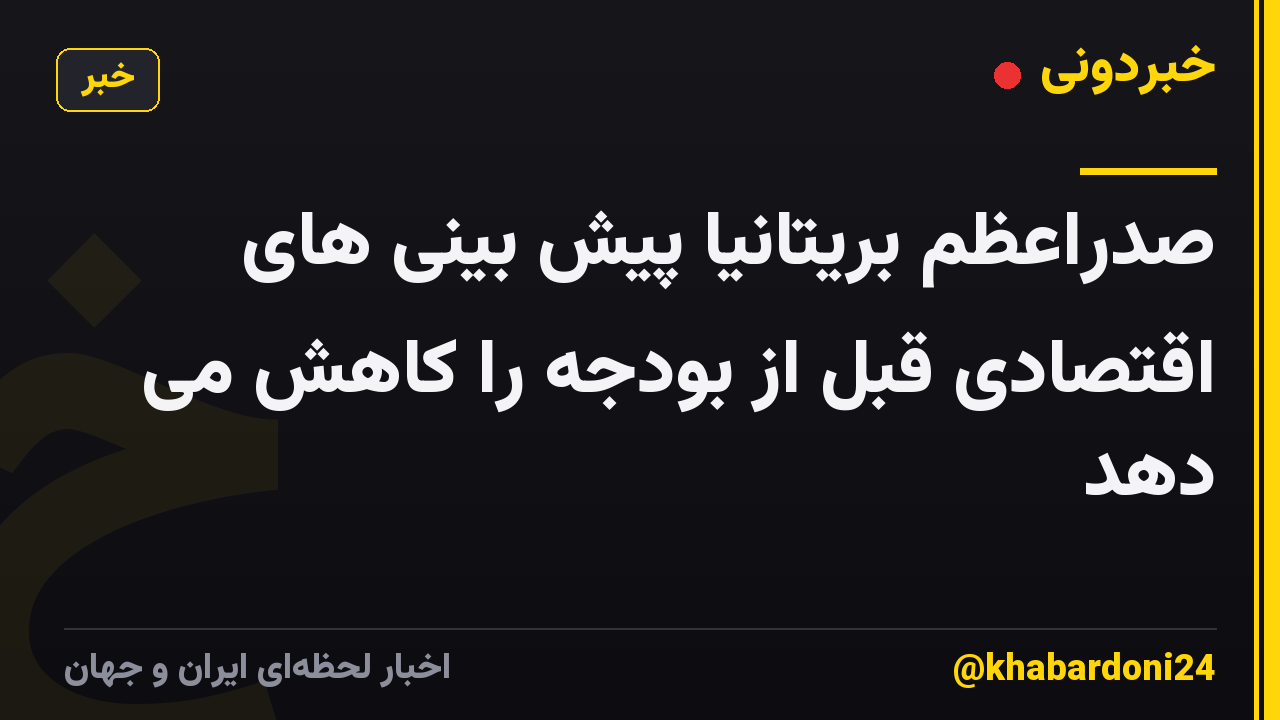 صدراعظم بریتانیا پیش بینی های اقتصادی قبل از بودجه را کاهش می دهد