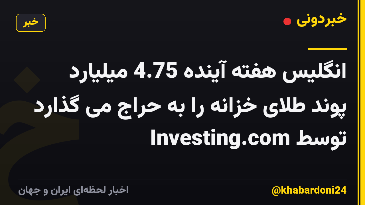 انگلیس هفته آینده 4.75 میلیارد پوند طلای خزانه را به حراج می گذارد توسط Investing.com