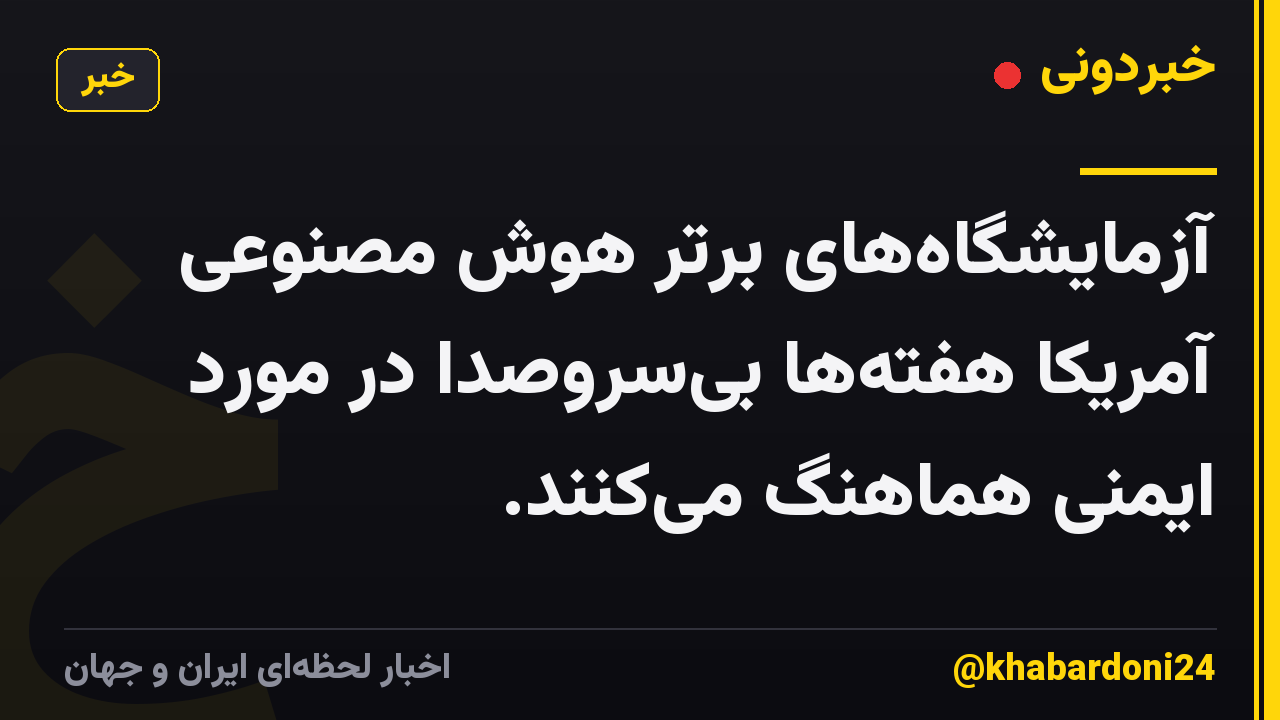 آزمایشگاههای برتر هوش مصنوعی آمریکا هفتهها بیسروصدا در مورد ایمنی هماهنگ میکنند.