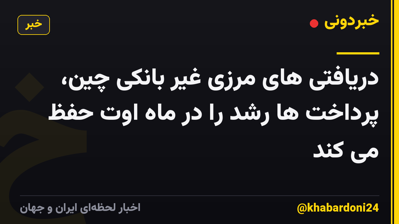 دریافتی های مرزی غیر بانکی چین، پرداخت ها رشد را در ماه اوت حفظ می کند