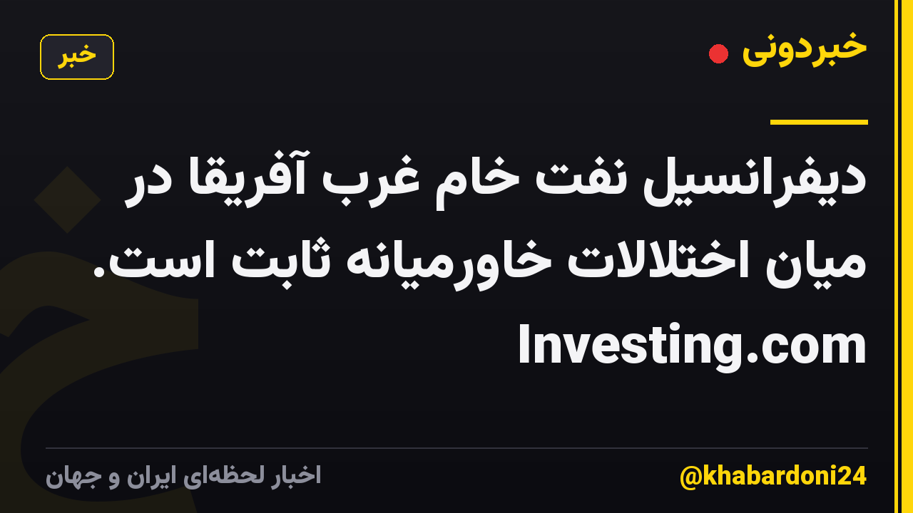 دیفرانسیل نفت خام غرب آفریقا در میان اختلالات خاورمیانه ثابت است. Investing.com