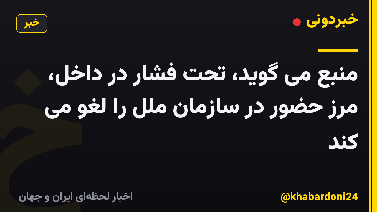 منبع می گوید، تحت فشار در داخل، مرز حضور در سازمان ملل را لغو می کند