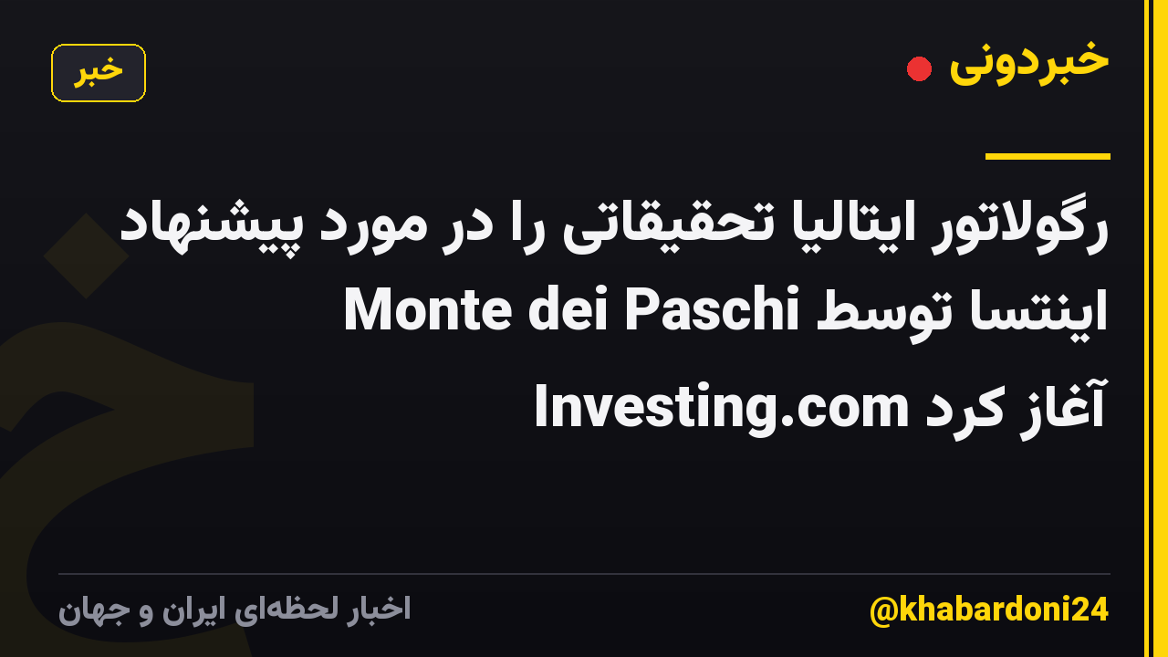 رگولاتور ایتالیا تحقیقاتی را در مورد پیشنهاد Monte dei Paschi اینتسا توسط Investing.com آغاز کرد