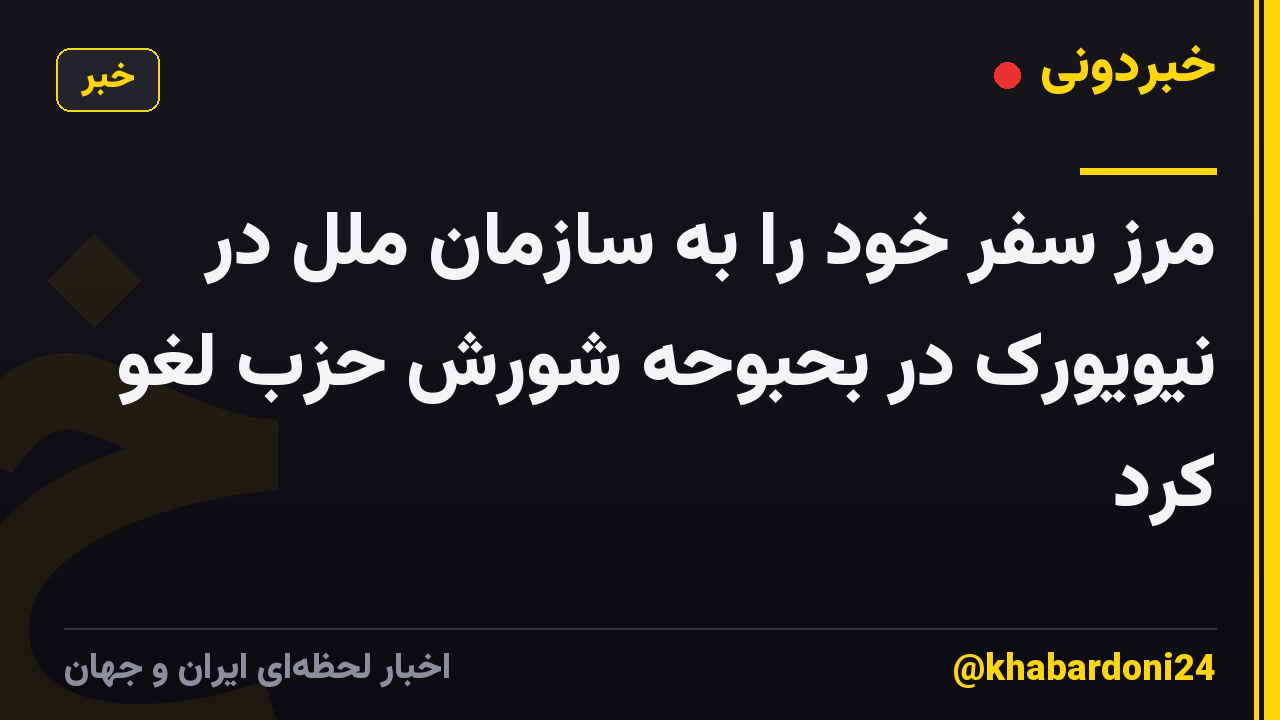 مرز سفر خود را به سازمان ملل در نیویورک در بحبوحه شورش حزب لغو کرد
