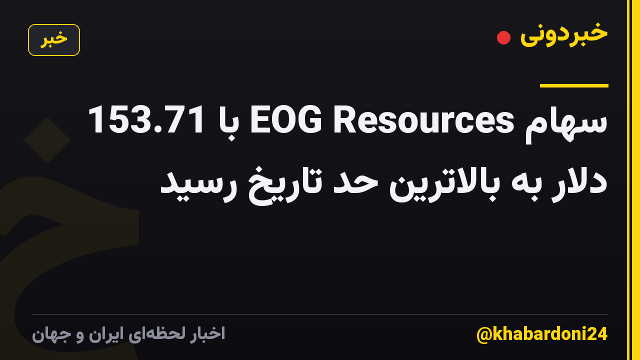 سهام EOG Resources با 153.71 دلار به بالاترین حد تاریخ رسید