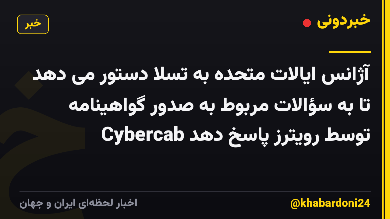 آژانس ایالات متحده به تسلا دستور می دهد تا به سؤالات مربوط به صدور گواهینامه Cybercab توسط رویترز پاسخ دهد