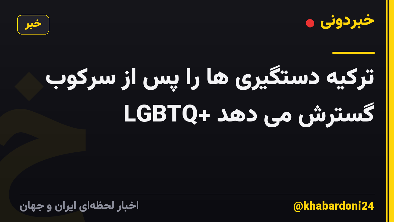 ترکیه دستگیری ها را پس از سرکوب LGBTQ+ گسترش می دهد