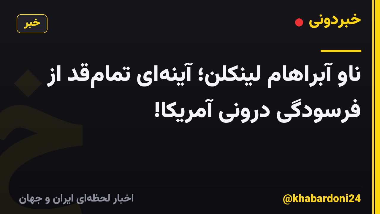 ناو آبراهام لینکلن؛ آینهای تمامقد از فرسودگی درونی آمریکا!