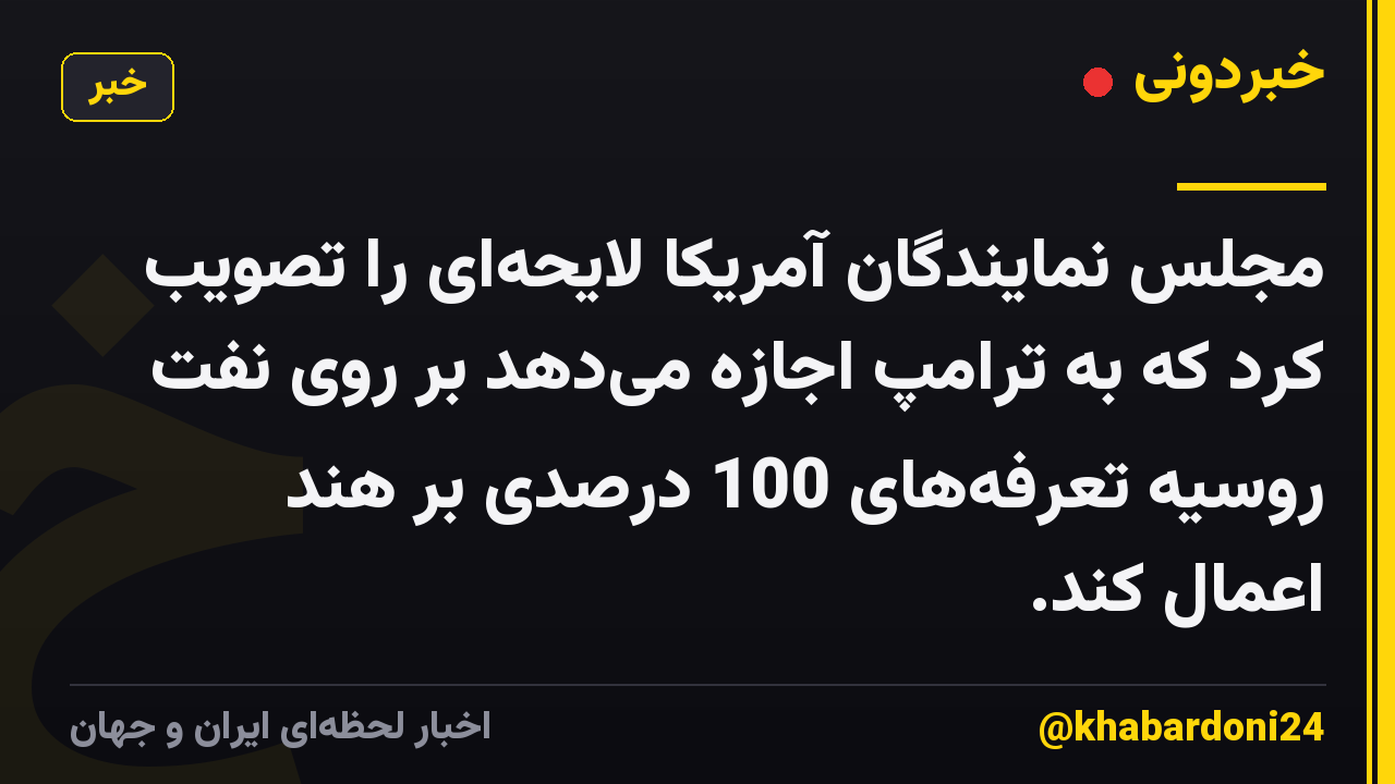 مجلس نمایندگان آمریکا لایحهای را تصویب کرد که به ترامپ اجازه میدهد بر روی نفت روسیه تعرفههای 100 درصدی بر هند اعمال کند.