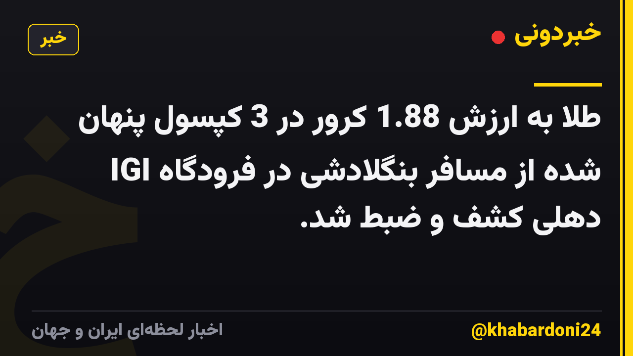 طلا به ارزش 1.88 کرور در 3 کپسول پنهان شده از مسافر بنگلادشی در فرودگاه IGI دهلی کشف و ضبط شد.