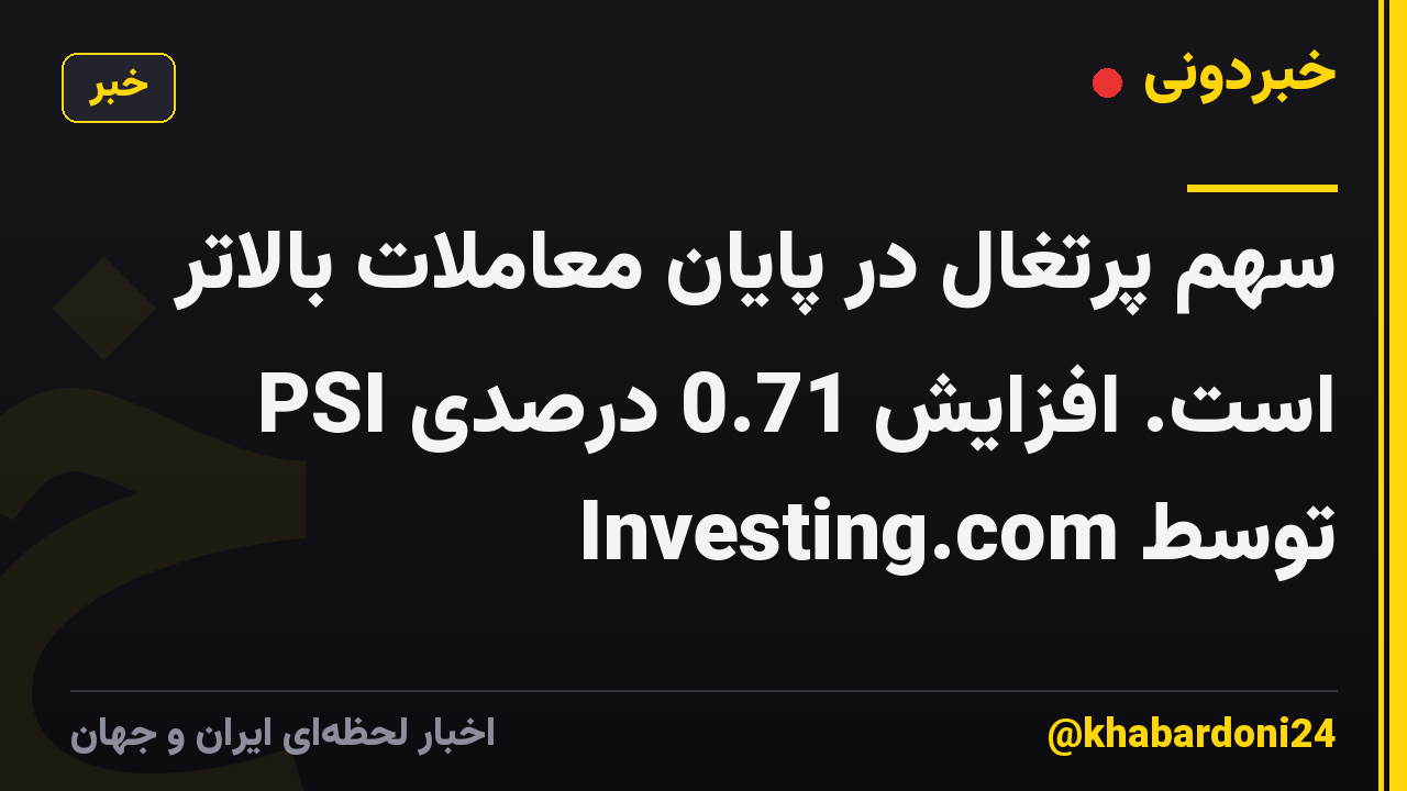 سهم پرتغال در پایان معاملات بالاتر است. افزایش 0.71 درصدی PSI توسط Investing.com