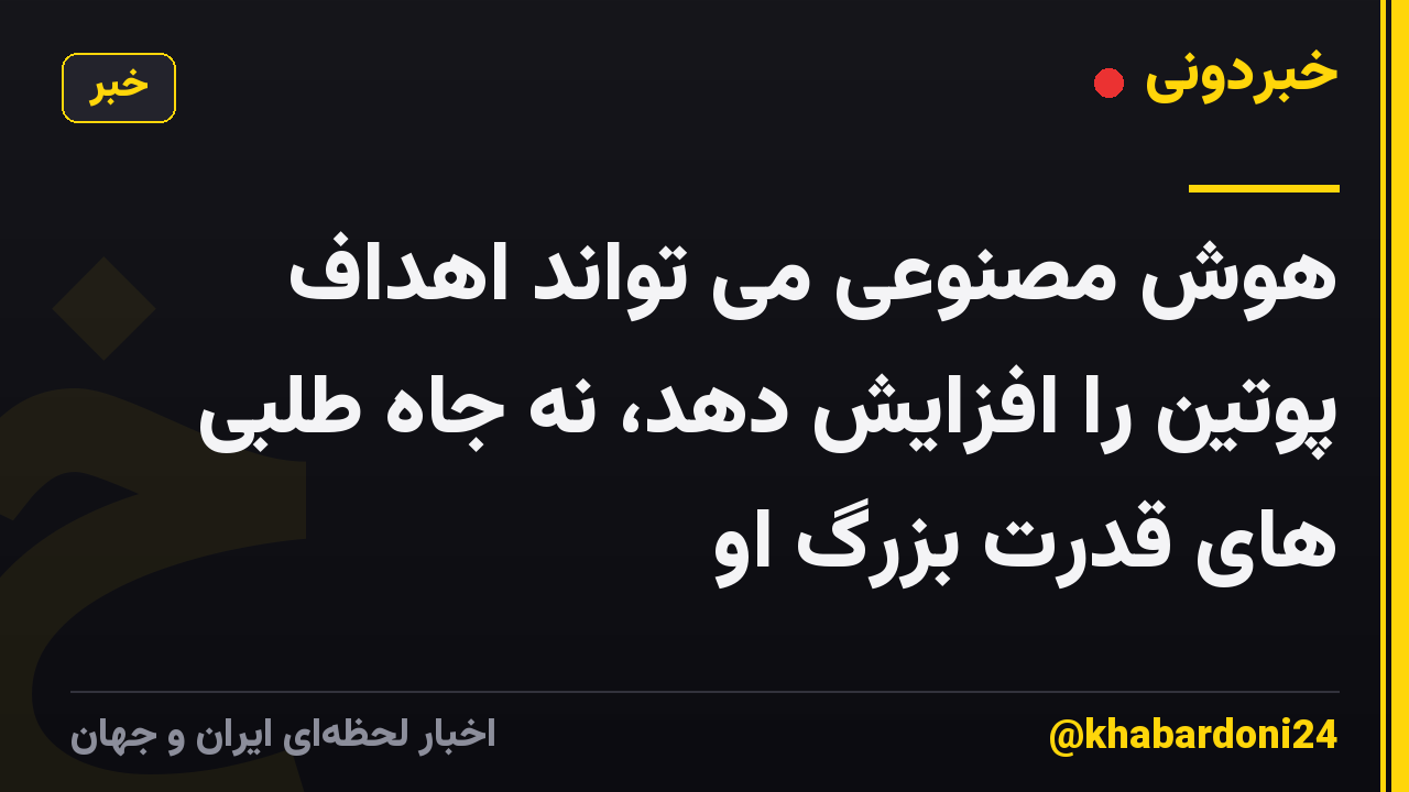هوش مصنوعی می تواند اهداف پوتین را افزایش دهد، نه جاه طلبی های قدرت بزرگ او