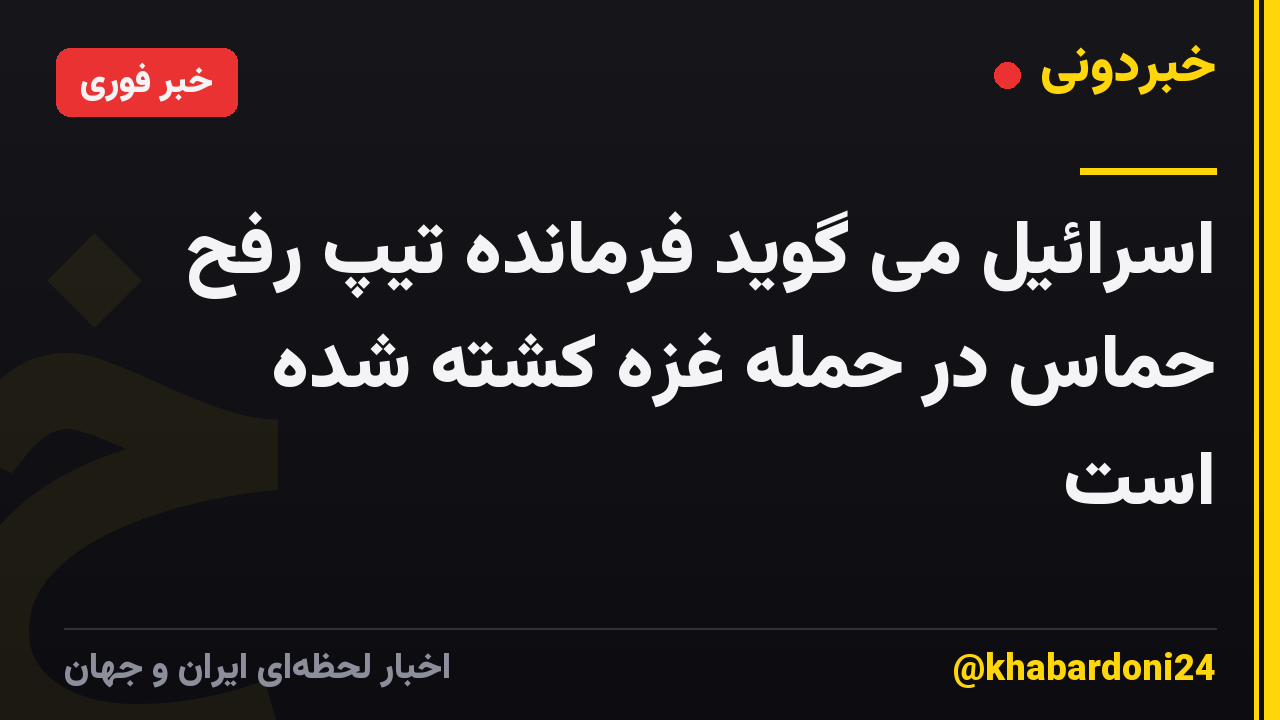 اسرائیل می گوید فرمانده تیپ رفح حماس در حمله غزه کشته شده است