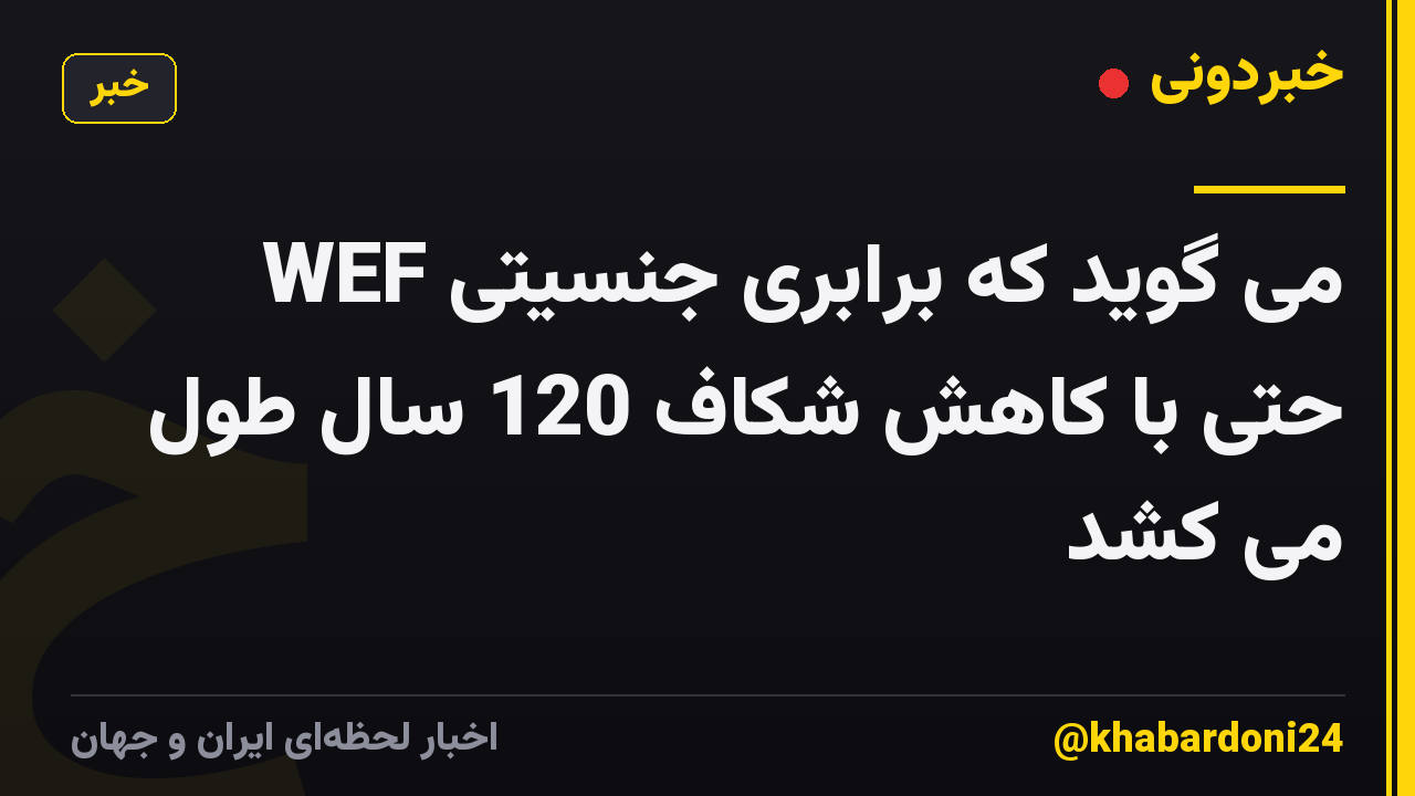 WEF می گوید که برابری جنسیتی حتی با کاهش شکاف 120 سال طول می کشد