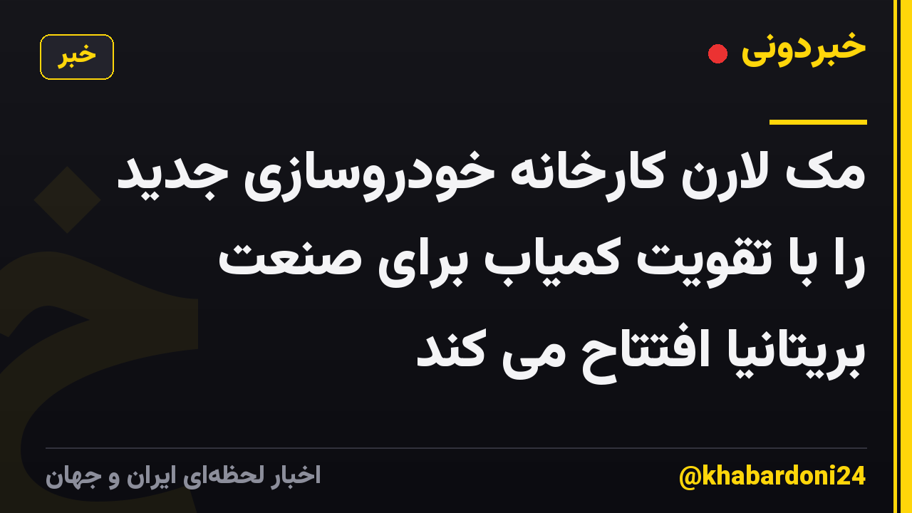 مک لارن کارخانه خودروسازی جدید را با تقویت کمیاب برای صنعت بریتانیا افتتاح می کند