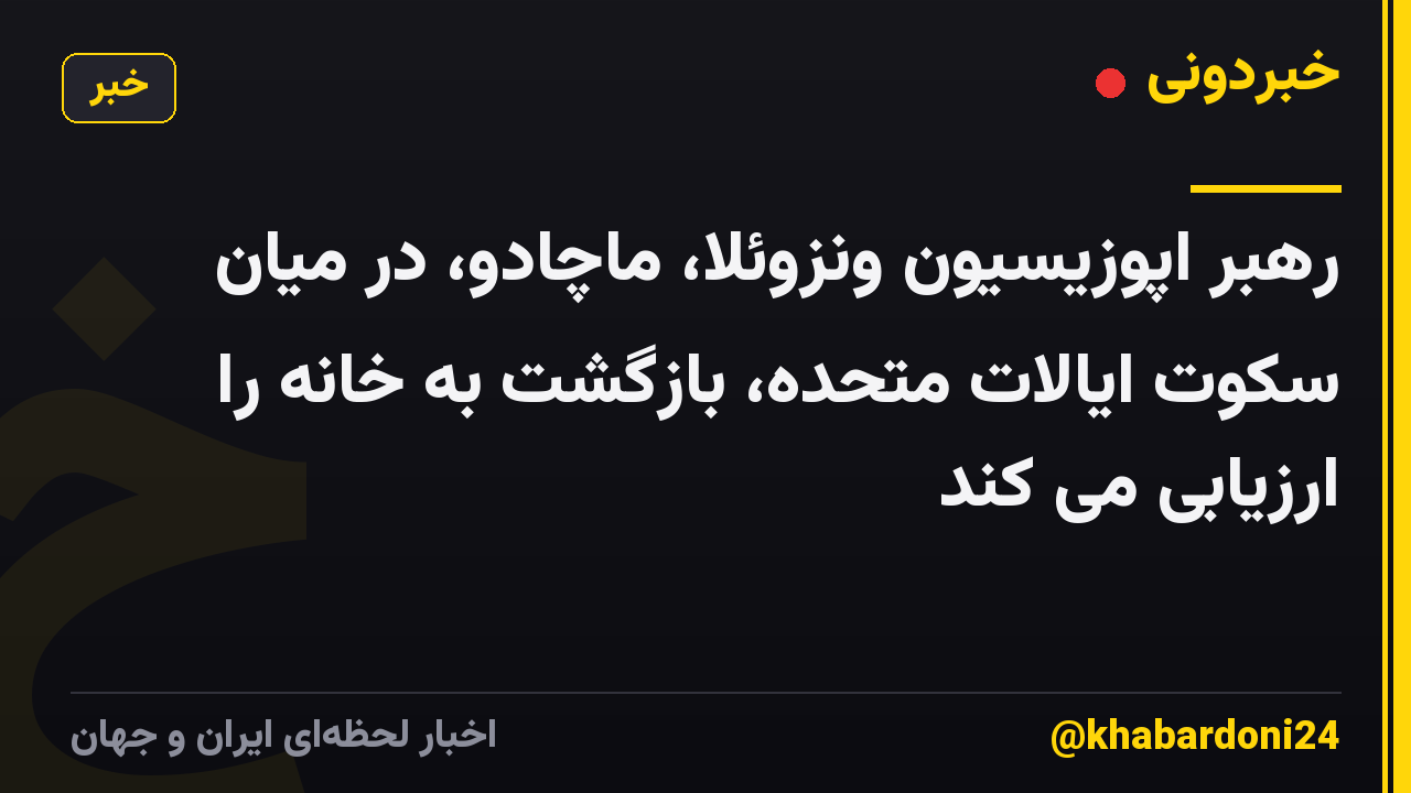 رهبر اپوزیسیون ونزوئلا، ماچادو، در میان سکوت ایالات متحده، بازگشت به خانه را ارزیابی می کند