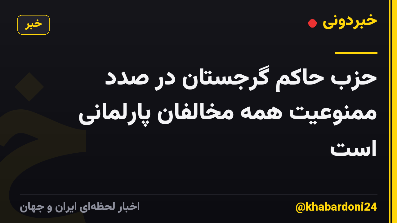 حزب حاکم گرجستان در صدد ممنوعیت همه مخالفان پارلمانی است