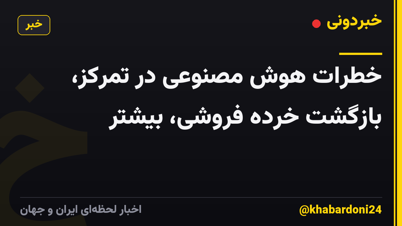 خطرات هوش مصنوعی در تمرکز، بازگشت خرده فروشی، بیشتر