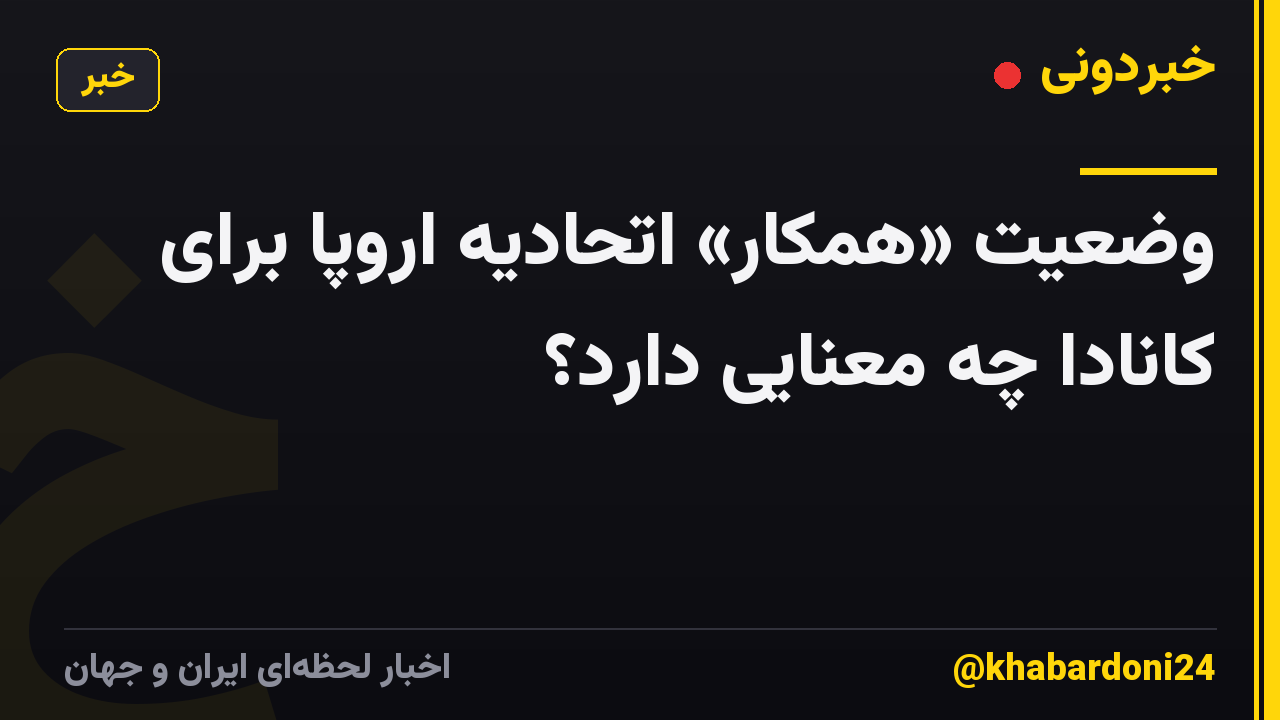 وضعیت «همکار» اتحادیه اروپا برای کانادا چه معنایی دارد؟