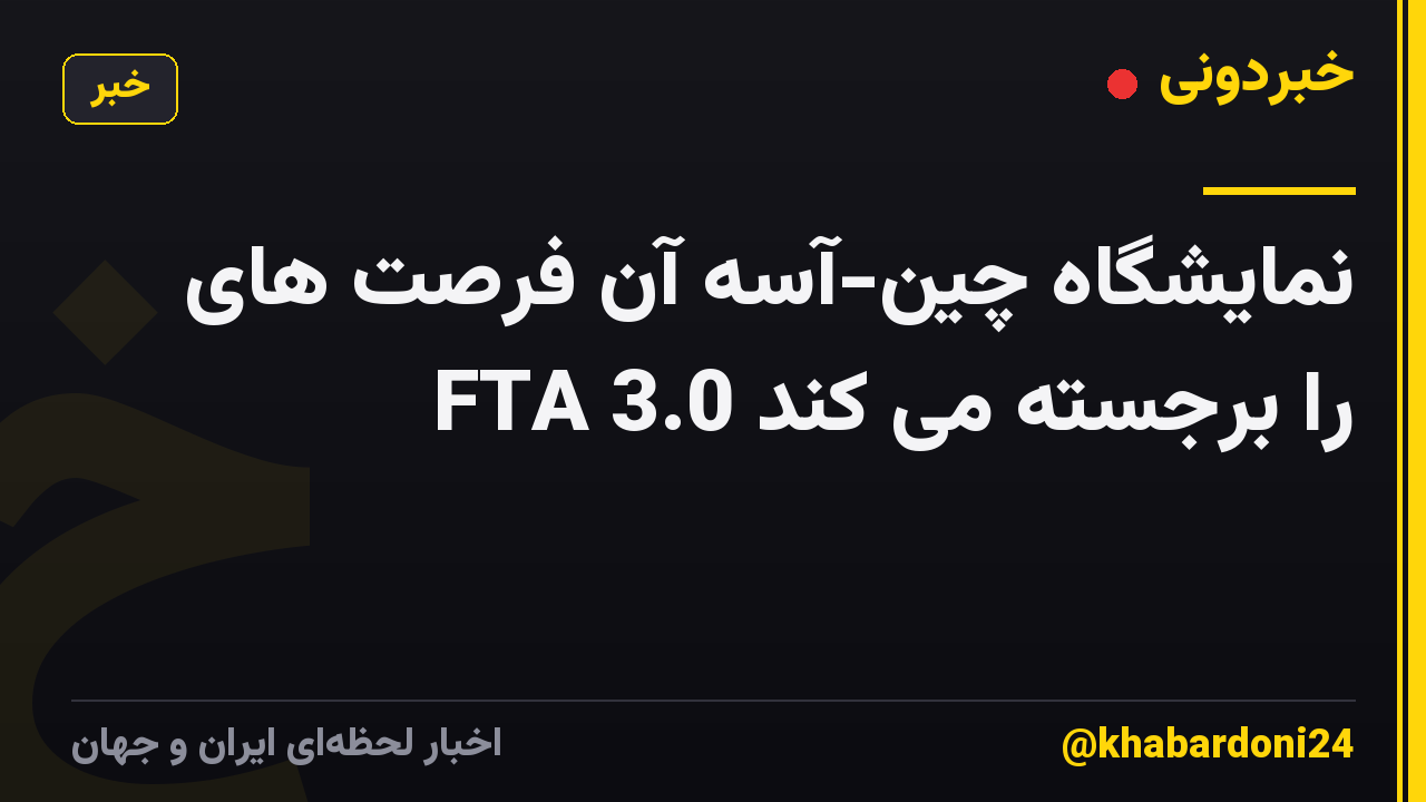 نمایشگاه چین-آسه آن فرصت های FTA 3.0 را برجسته می کند