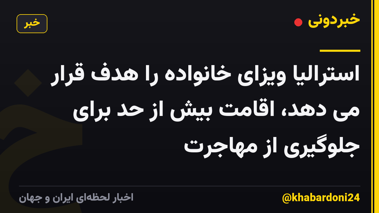 استرالیا ویزای خانواده را هدف قرار می دهد، اقامت بیش از حد برای جلوگیری از مهاجرت