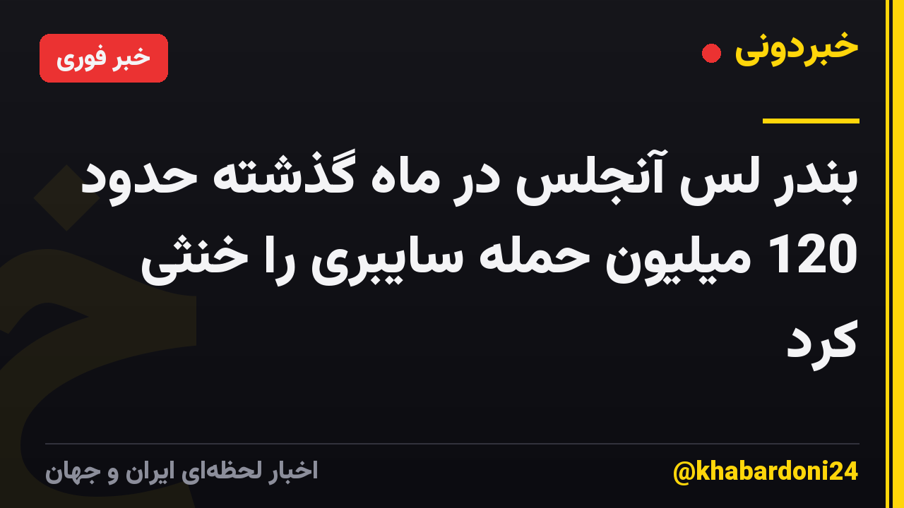 بندر لس آنجلس در ماه گذشته حدود 120 میلیون حمله سایبری را خنثی کرد