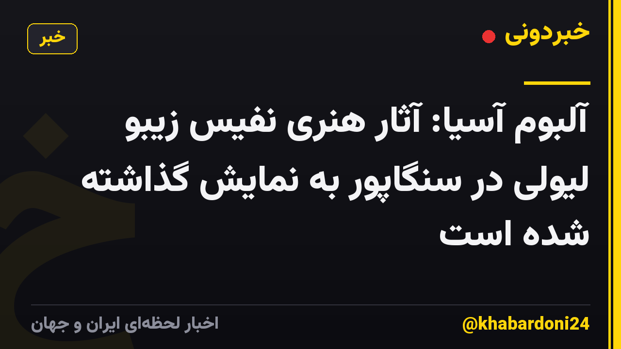 آلبوم آسیا: آثار هنری نفیس زیبو لیولی در سنگاپور به نمایش گذاشته شده است