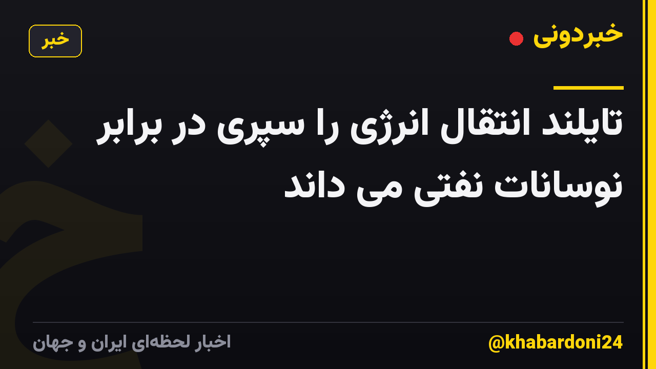 تایلند انتقال انرژی را سپری در برابر نوسانات نفتی می داند