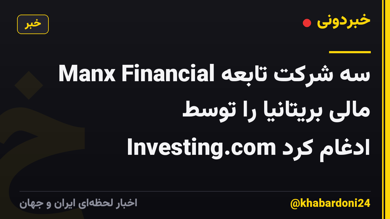 Manx Financial سه شرکت تابعه مالی بریتانیا را توسط Investing.com ادغام کرد