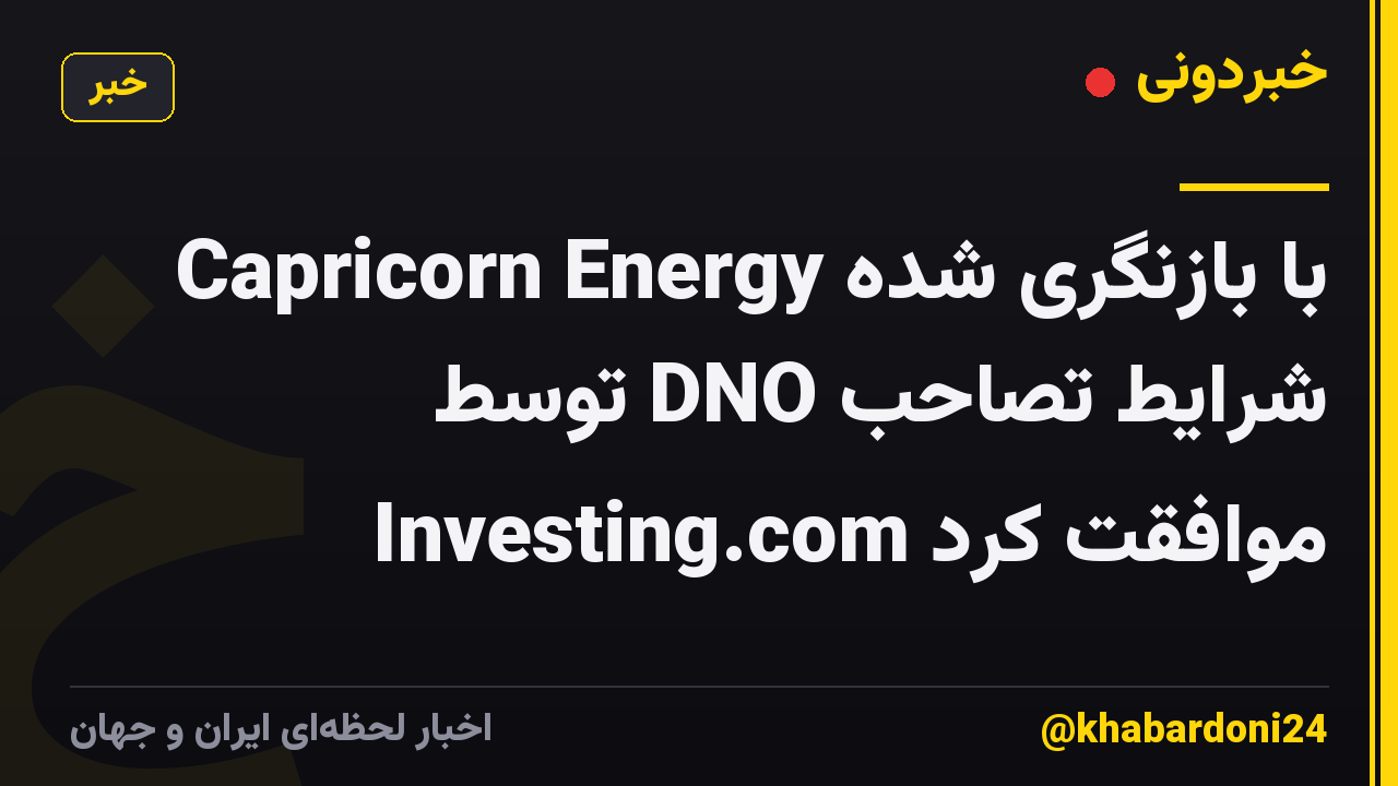 Capricorn Energy با بازنگری شده شرایط تصاحب DNO توسط Investing.com موافقت کرد