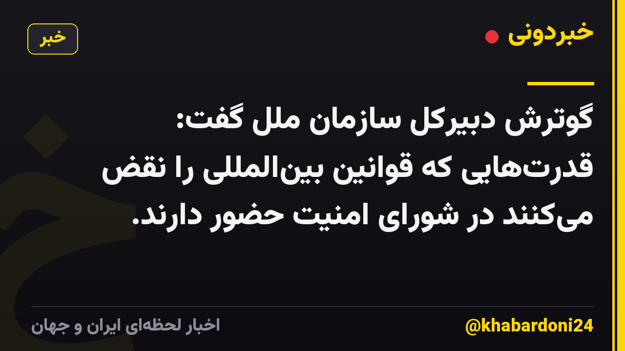گوترش دبیرکل سازمان ملل گفت: قدرت‌هایی که قوانین بین‌المللی را نقض می‌کنند در شورای امنیت حضور دارند.